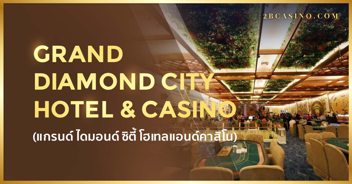 Grand Diamond City Hotel & Casino ( แกรนด์ ไดมอนด์ ซิตี้ โฮเทลแอนด์คาสิโน )